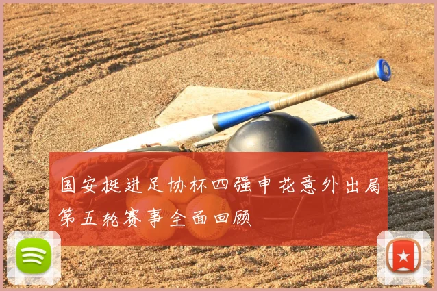 国安挺进足协杯四强申花意外出局第五轮赛事全面回顾