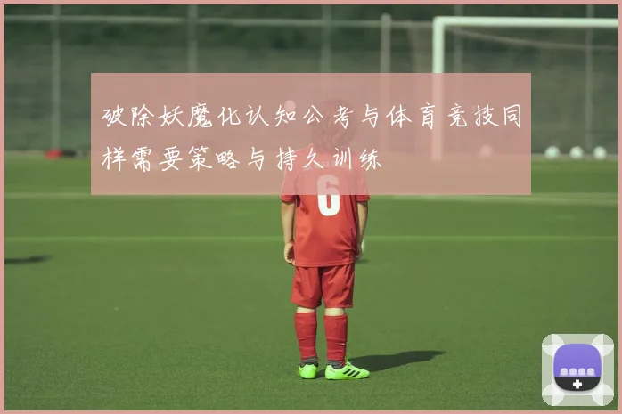 破除妖魔化认知公考与体育竞技同样需要策略与持久训练